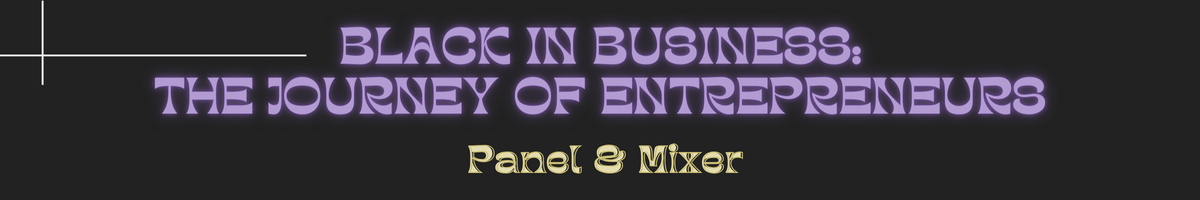 Banner with text: Black in Business: The Journey of Entrepreneurs Panel and Mixer